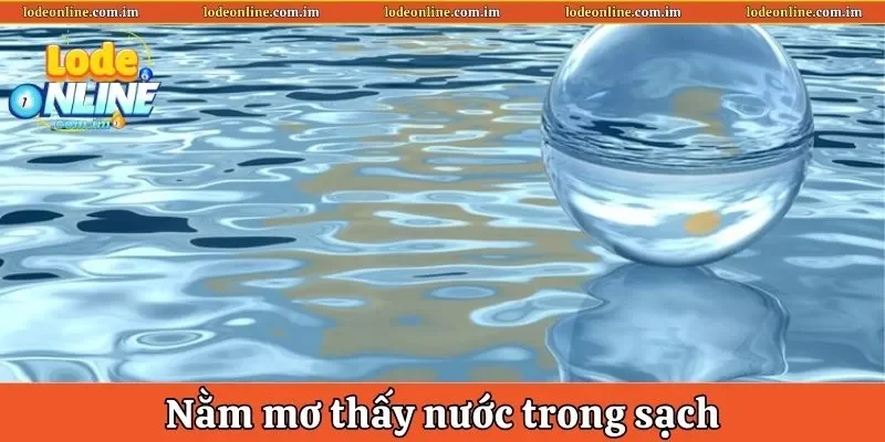 Nằm mơ thấy nước trong sạch